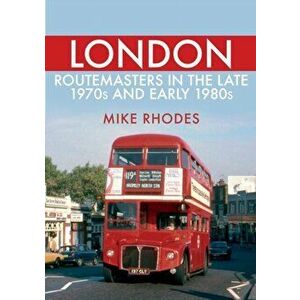 London Routemasters in the Late 1970s and Early 1980s, Paperback - Mike Rhodes imagine