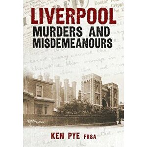 Liverpool Murders and Misdemeanours, Paperback - Ken Pye imagine