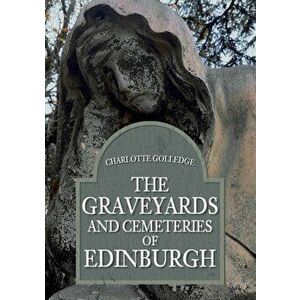 Graveyards and Cemeteries of Edinburgh, Paperback - Charlotte Golledge imagine