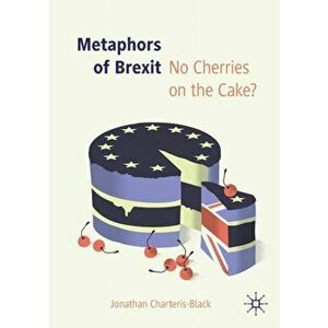 Metaphors of Brexit. No Cherries on the Cake?, Paperback - Jonathan Charteris-Black imagine