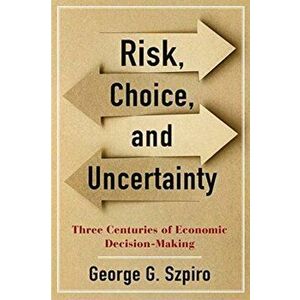 Risk, Choice, and Uncertainty. Three Centuries of Economic Decision-Making, Hardback - George G. Szpiro imagine