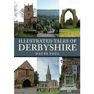 Illustrated Tales of Derbyshire, Paperback - David Paul imagine