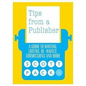 Tips from a Publisher. A Guide to Writing, Editing, Submitting and Publishing Your Book, Paperback - Scott Pack imagine