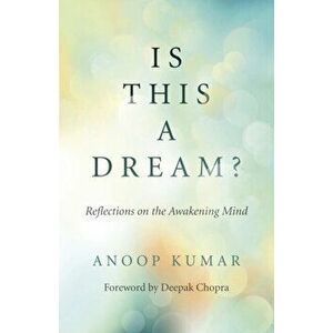 Is This a Dream?. Reflections on the Awakening Mind, Paperback - Anoop Kumar imagine
