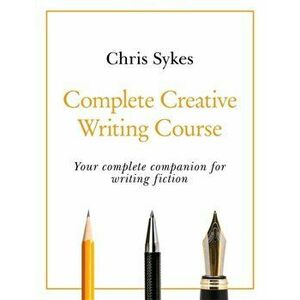 Complete Creative Writing Course. Your complete companion for writing creative fiction, Paperback - Chris Sykes imagine