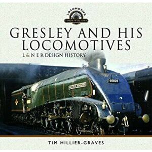 Gresley and his Locomotives. L & N E R Design History, Hardback - Tim Hillier-Graves imagine