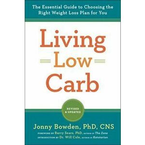 Living Low Carb. The Complete Guide to Choosing the Right Weight Loss Plan for You, Paperback - Jonny Bowden imagine