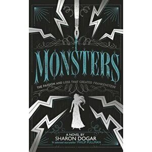 Monsters. The passion and loss that created Frankenstein, Paperback - Sharon Dogar imagine