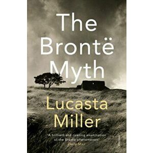 Bronte Myth, Paperback - Lucasta Miller imagine
