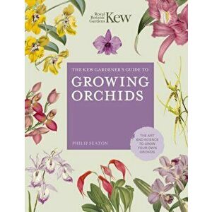 Kew Gardener's Guide to Growing Orchids. The Art and Science to Grow Your Own Orchids, Hardback - Philip Seaton imagine