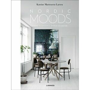 Nordic Moods. A Guide to Successful Interior Decoration, Hardback - Katrine Martensen-Larsen imagine