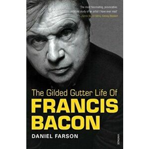 Gilded Gutter Life Of Francis Bacon. The Authorized Biography, Paperback - Daniel Farson imagine