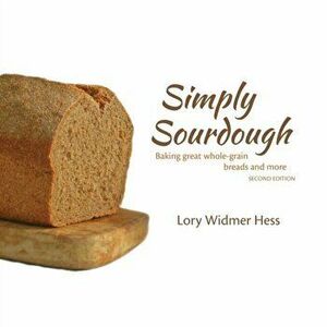 Simply Sourdough. Baking Great Wholegrain Breads and More, Paperback - Lory Widmer Hess imagine