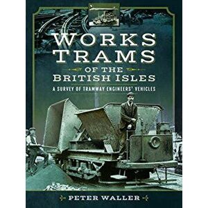 Works Trams of the British Isles. A Survey of Tramway Engineers' Vehicles, Hardback - Peter Waller imagine