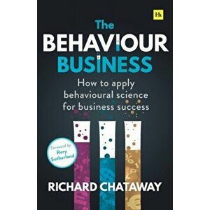 Behaviour Business. How to apply behavioural science for business success, Paperback - Richard Chataway imagine