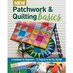 New Patchwork & Quilting Basics. A Handbook for Beginners, Paperback - Jo Avery imagine