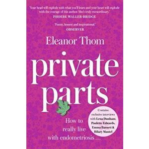 Private Parts. How To Really Live With Endometriosis, Paperback - Eleanor Thom imagine