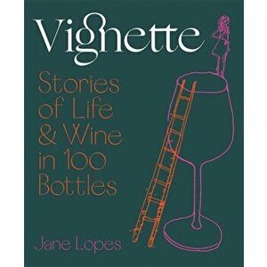 Vignette. Stories of Life and Wine in 100 Bottles, Hardback - Jane Lopes imagine