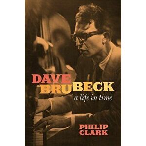 Dave Brubeck: A Life in Time, Hardback - Philip Clark imagine
