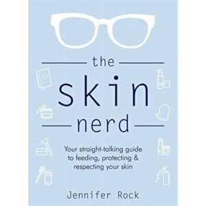 Skin Nerd. Your straight-talking guide to feeding, protecting and respecting your skin, Hardback - Jennifer Rock imagine