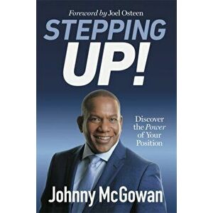 Stepping Up!. Discover the Power of Your Position, Paperback - Johnny McGowan imagine