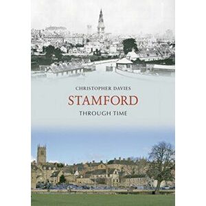 Stamford Through Time, Paperback - Christopher Davies imagine