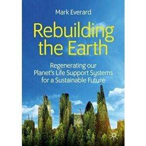 Rebuilding the Earth. Regenerating our planet's life support systems for a sustainable future, Paperback - Mark Everard imagine