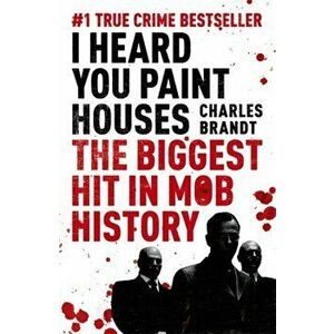 I Heard You Paint Houses. Now Filmed as The Irishman directed by Martin Scorsese, Paperback - Charles Brandt imagine