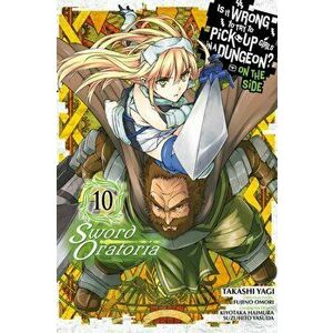 Is It Wrong to Try to Pick Up Girls in a Dungeon? Sword Oratoria, Vol. 10, Paperback - Fujino Omori imagine
