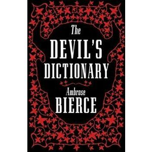Devil's Dictionary: The Complete Edition, Fully Annotated, Paperback - Ambrose Bierce imagine