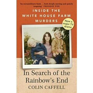 In Search of the Rainbow's End. Inside the White House Farm Murders, Paperback - Colin Caffell imagine