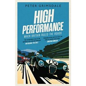 High Performance: When Britain Ruled the Roads, Paperback - Peter Grimsdale imagine