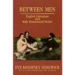 Between Men. English Literature and Male Homosocial Desire, Paperback - Eve Kosofsky Sedgwick imagine