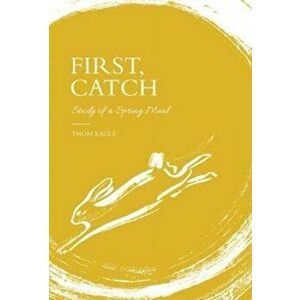 First, Catch. Study of a Spring Meal, Hardback - Thom Eagle imagine