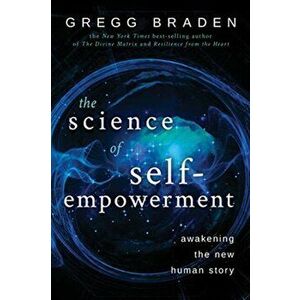 Science of Self-Empowerment. Awakening the New Human Story, Paperback - Gregg Braden imagine