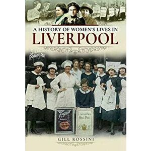 History of Women's Lives in Liverpool, Paperback - Gill Rossini imagine