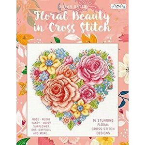Floral Beauty in Cross Stitch, Paperback - Susan Bates imagine