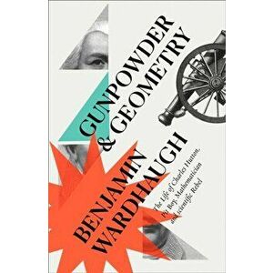 Gunpowder and Geometry. The Life of Charles Hutton: Pit Boy, Mathematician and Scientific Rebel, Paperback - Benjamin Wardhaugh imagine