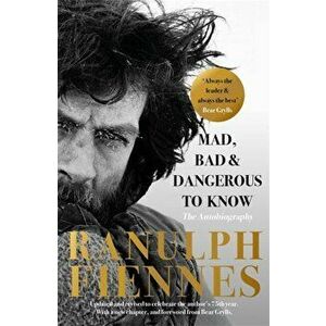 Mad, Bad and Dangerous to Know. Updated and revised to celebrate the author's 75th year, Paperback - Ranulph Fiennes imagine