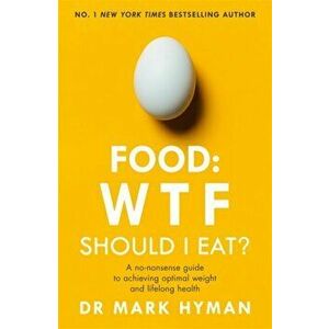 Food: WTF Should I Eat?. The no-nonsense guide to achieving optimal weight and lifelong health, Paperback - Mark Hyman imagine