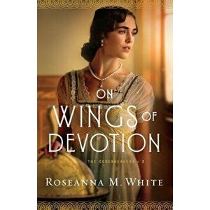 On Wings of Devotion, Paperback - Roseanna M. White imagine