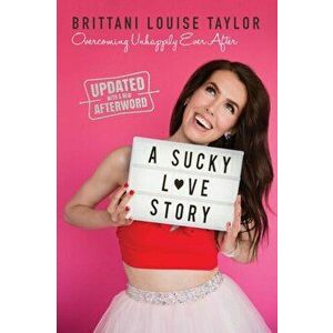Sucky Love Story. Overcoming Unhappily Ever After, Paperback - Brittani Louise Taylor imagine