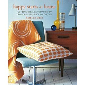 Happy Starts at Home. Change Your Space, Transform Your Life, Hardback - Rebecca West imagine