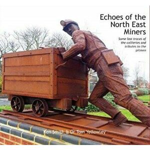 Echoes of the North East Miners. Some last traces of the collieries and tributes to the pitmen, Hardback - Ken Smith imagine