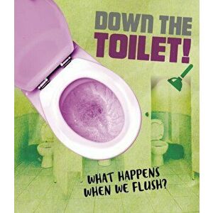 Down the Toilet!. What happens when we flush?, Paperback - Riley Flynn imagine