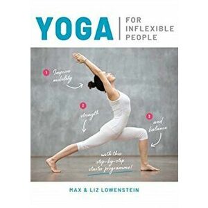 Yoga for Inflexible People. Improve Mobility, Strength and Balance with This Step-by-Step Starter Programme, Paperback - Liz Lowenstein imagine