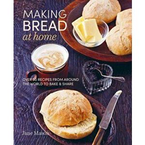 Making Bread at Home. Over 50 Recipes from Around the World to Bake and Share, Hardback - Jane Mason imagine