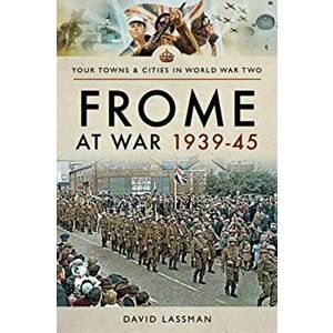 Frome at War 1939-45, Paperback - David Lassman imagine