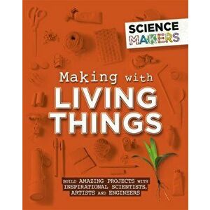 Science Makers: Making with Living Things, Paperback - Anna Claybourne imagine