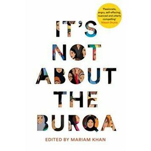 It's Not About the Burqa. Muslim Women on Faith, Feminism, Sexuality and Race, Paperback - Mariam Khan imagine